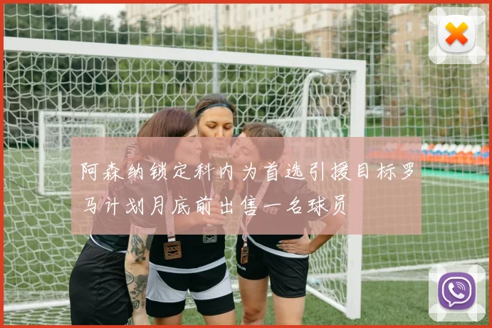 阿森纳锁定科内为首选引援目标罗马计划月底前出售一名球员