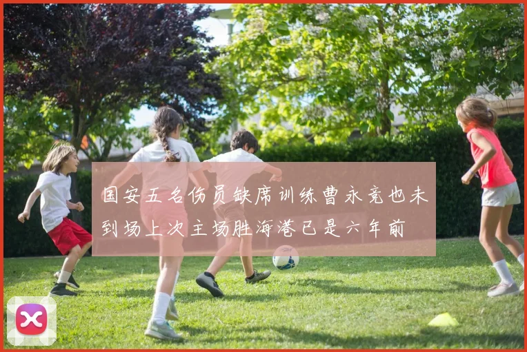 国安五名伤员缺席训练曹永竞也未到场上次主场胜海港已是六年前