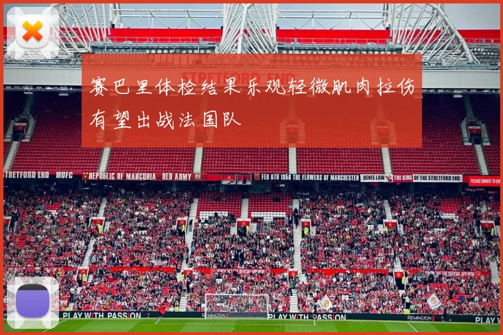 赛巴里体检结果乐观轻微肌肉拉伤有望出战法国队